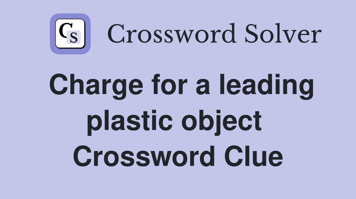 Charge for a leading plastic object  Crossword Clue