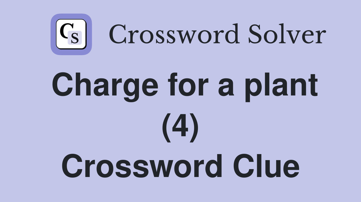 Charge for a plant (4) Crossword Clue