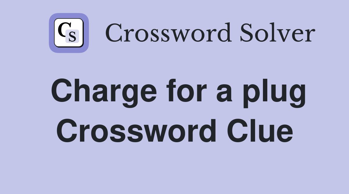 Charge for a plug Crossword Clue