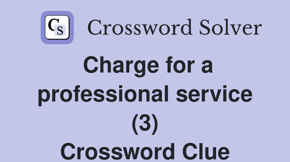 Charge for a professional service (3) Crossword Clue
