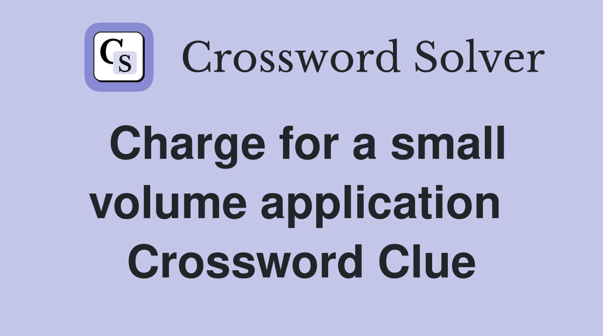 Charge for a small volume application  Crossword Clue