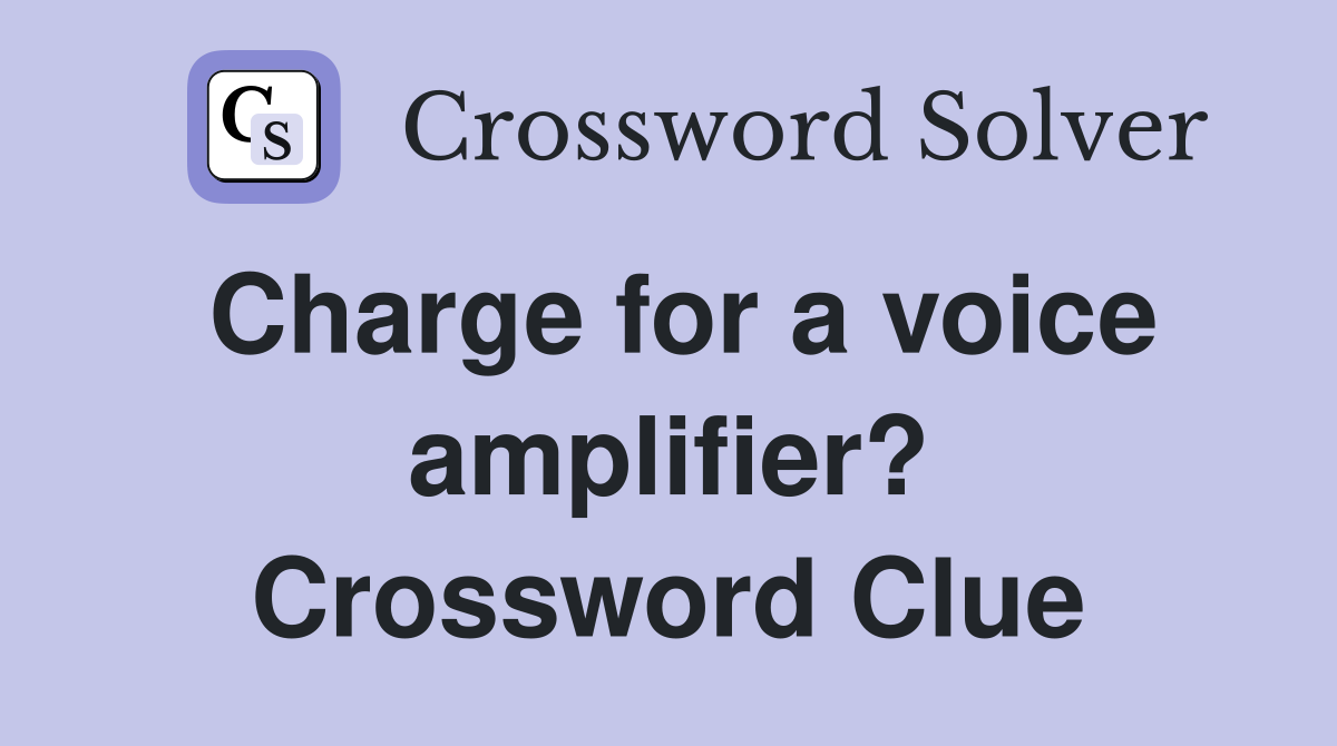 Charge for a voice amplifier? Crossword Clue