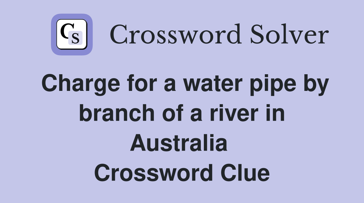 Charge for a water pipe by branch of a river in Australia  Crossword Clue