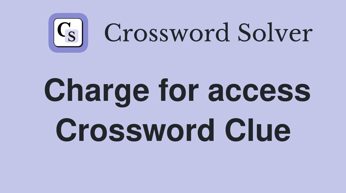 Charge for access Crossword Clue