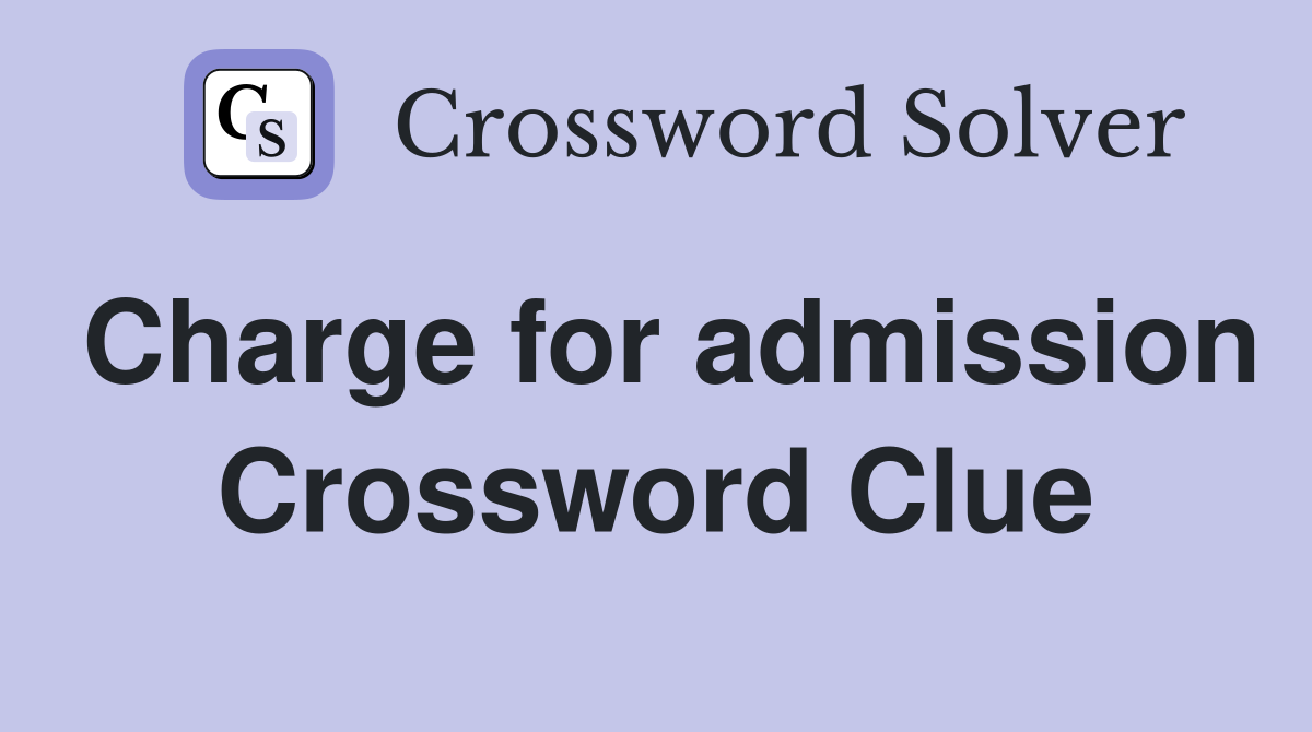 Charge for admission Crossword Clue