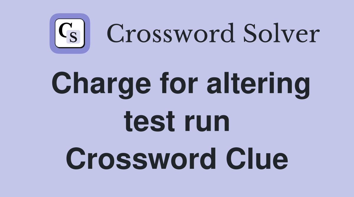 Charge for altering test run Crossword Clue