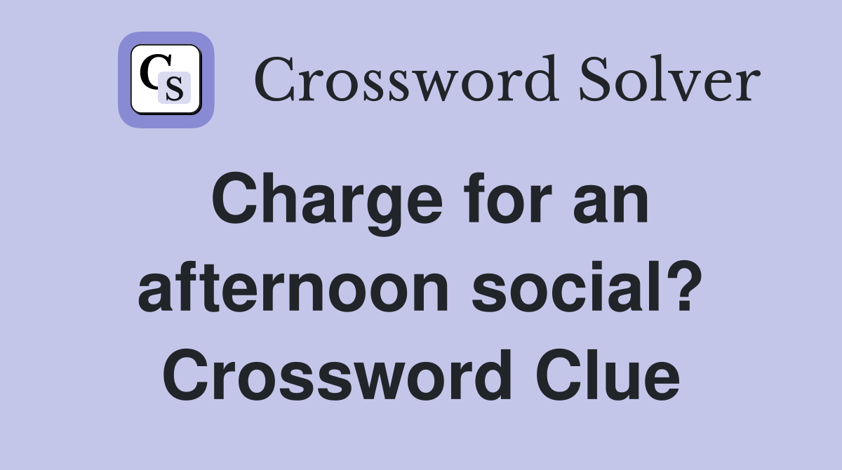 Charge for an afternoon social? Crossword Clue