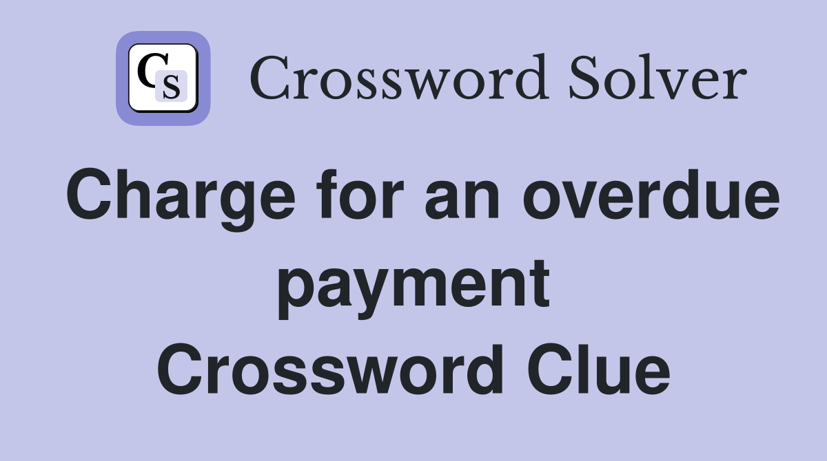 Charge for an overdue payment Crossword Clue
