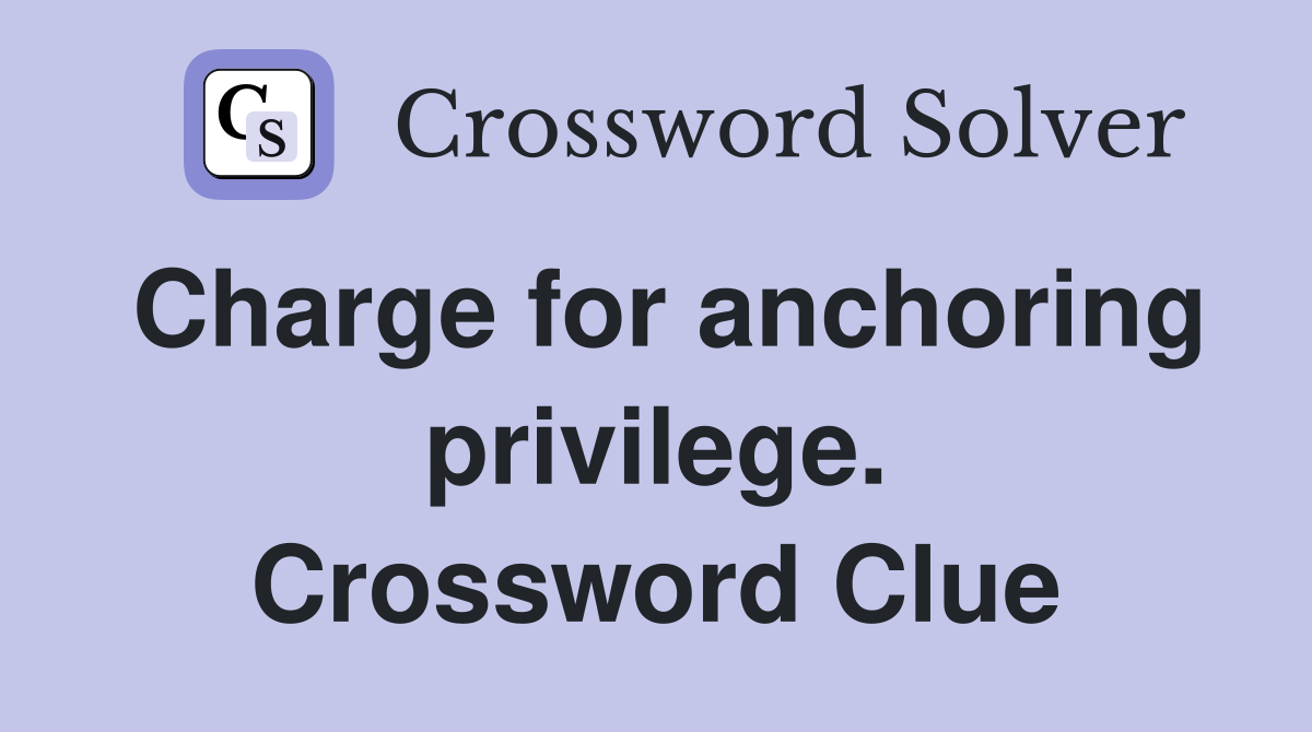 Charge for anchoring privilege. Crossword Clue