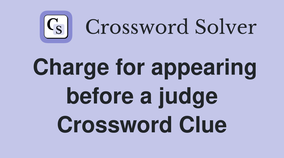 Charge for appearing before a judge Crossword Clue