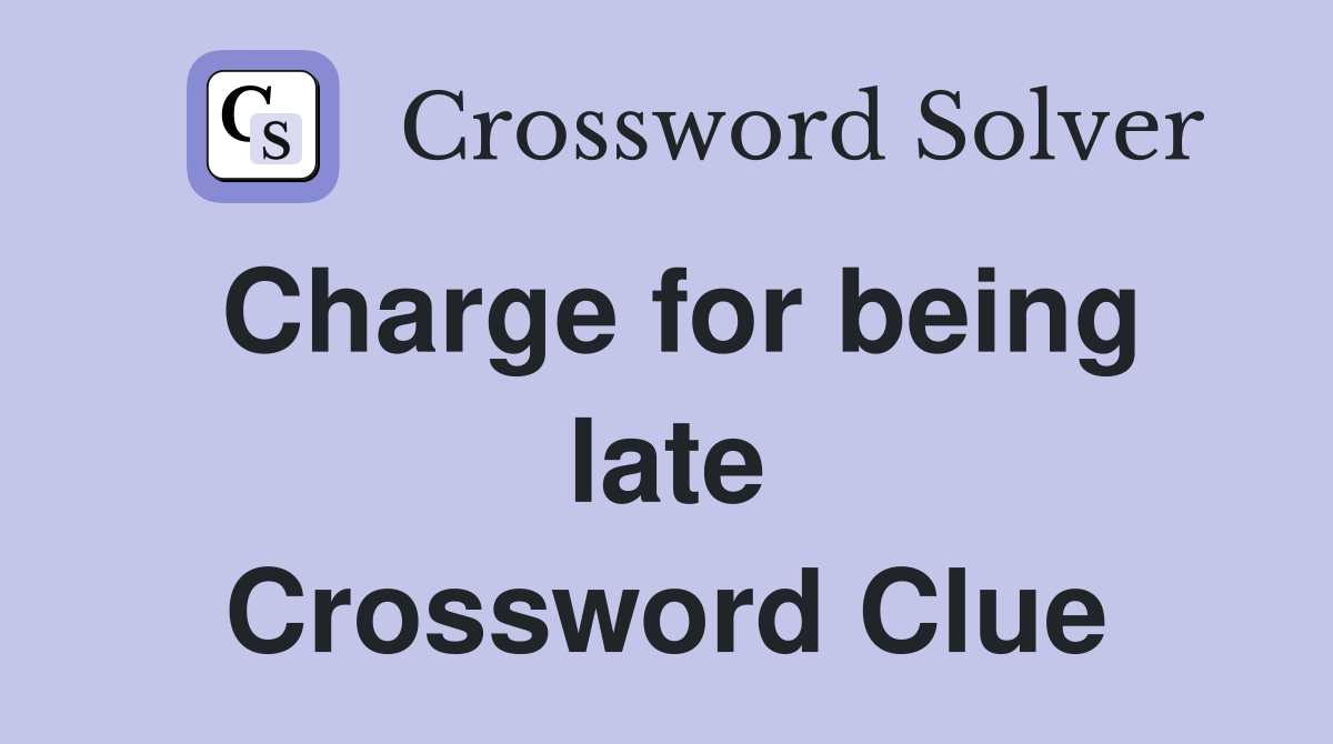 Charge for being late Crossword Clue