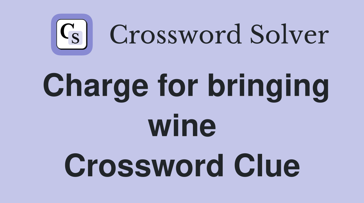 Charge for bringing wine Crossword Clue