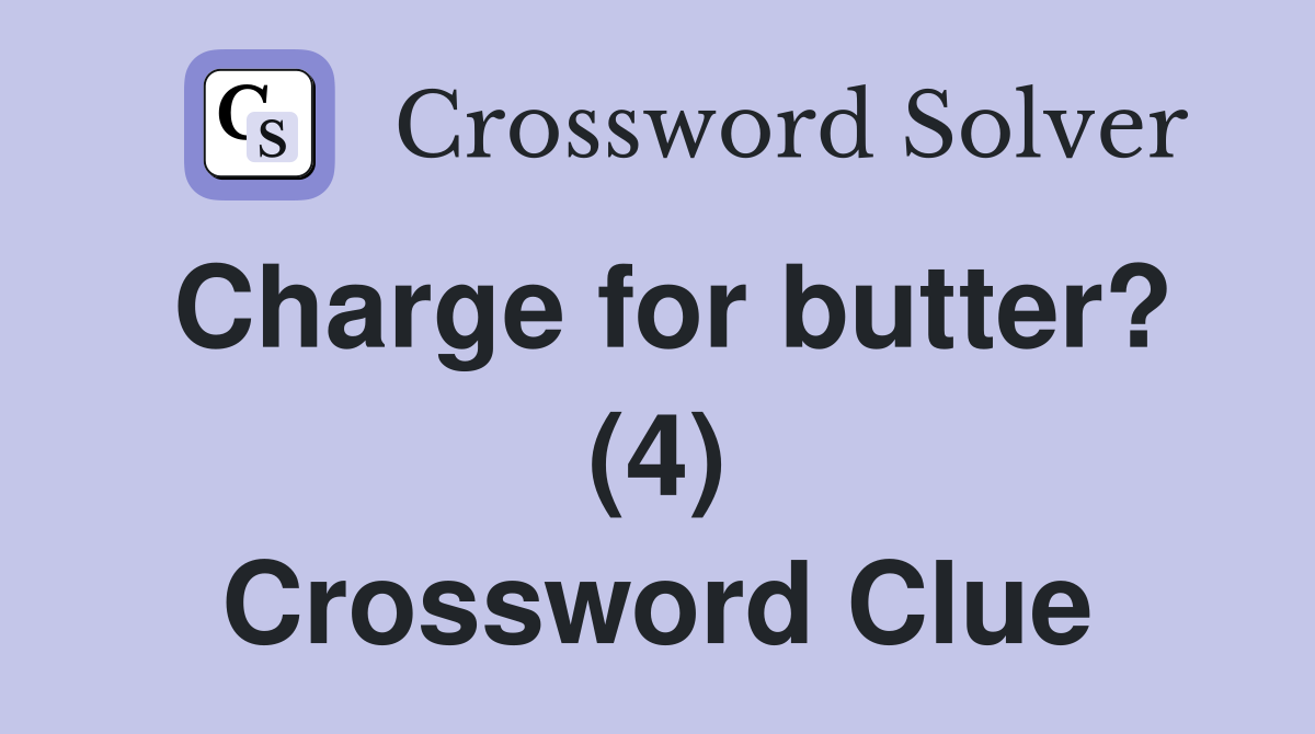 Charge for butter? (4) Crossword Clue