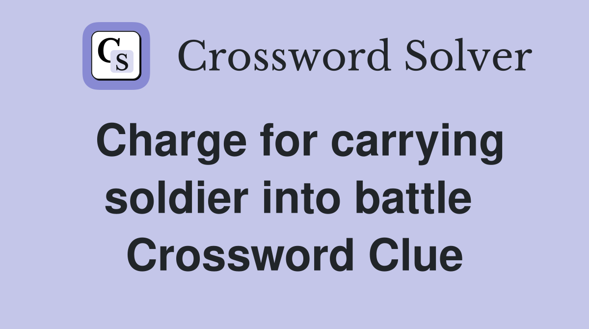 Charge for carrying soldier into battle  Crossword Clue