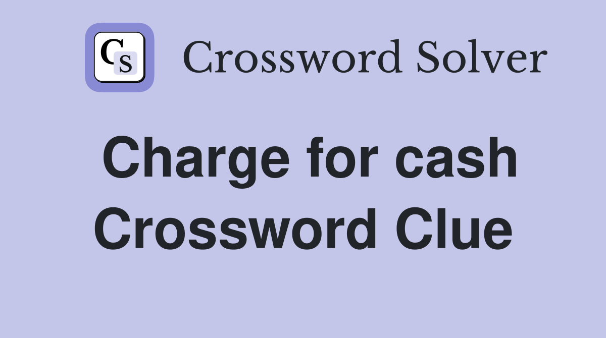 Charge for cash Crossword Clue