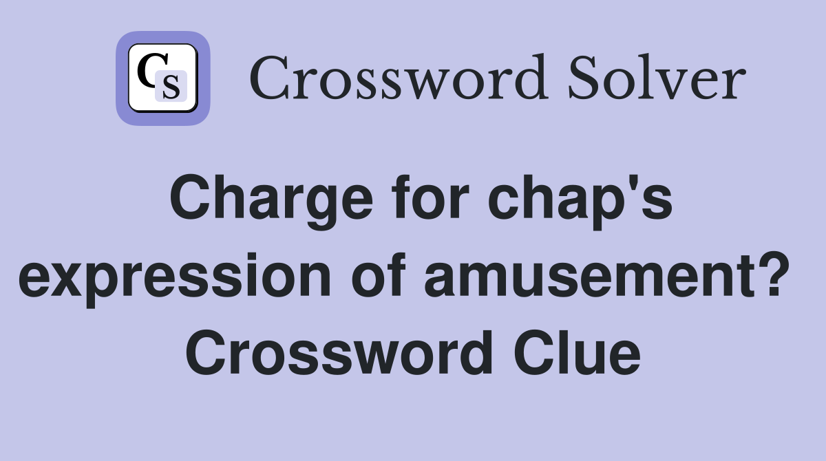 Charge for chap's expression of amusement?  Crossword Clue