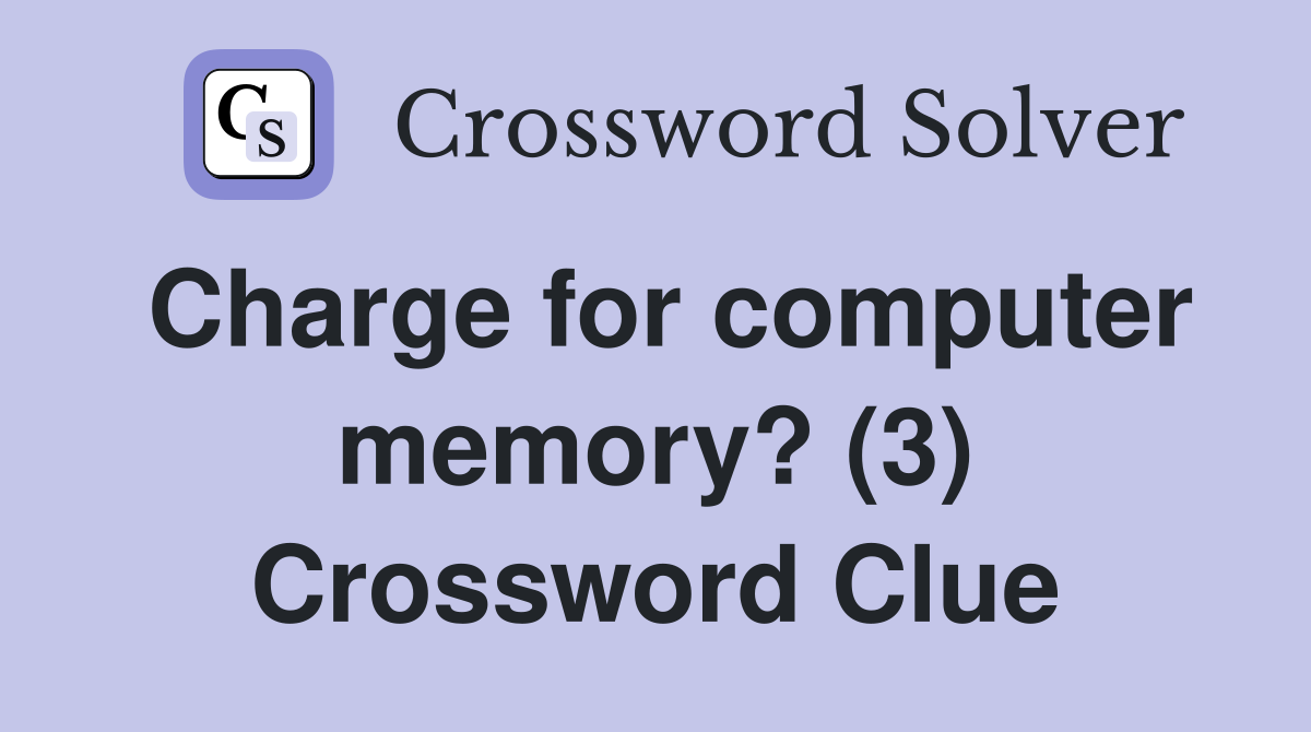 Charge for computer memory? (3) Crossword Clue