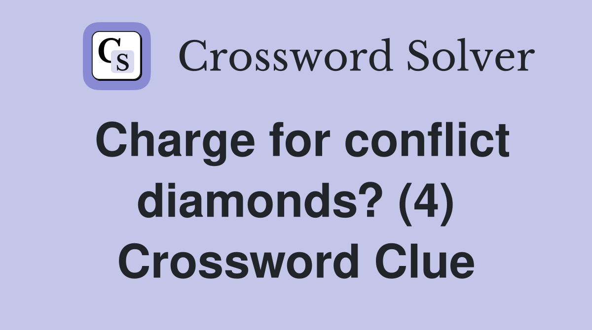 Charge for conflict diamonds? (4) Crossword Clue