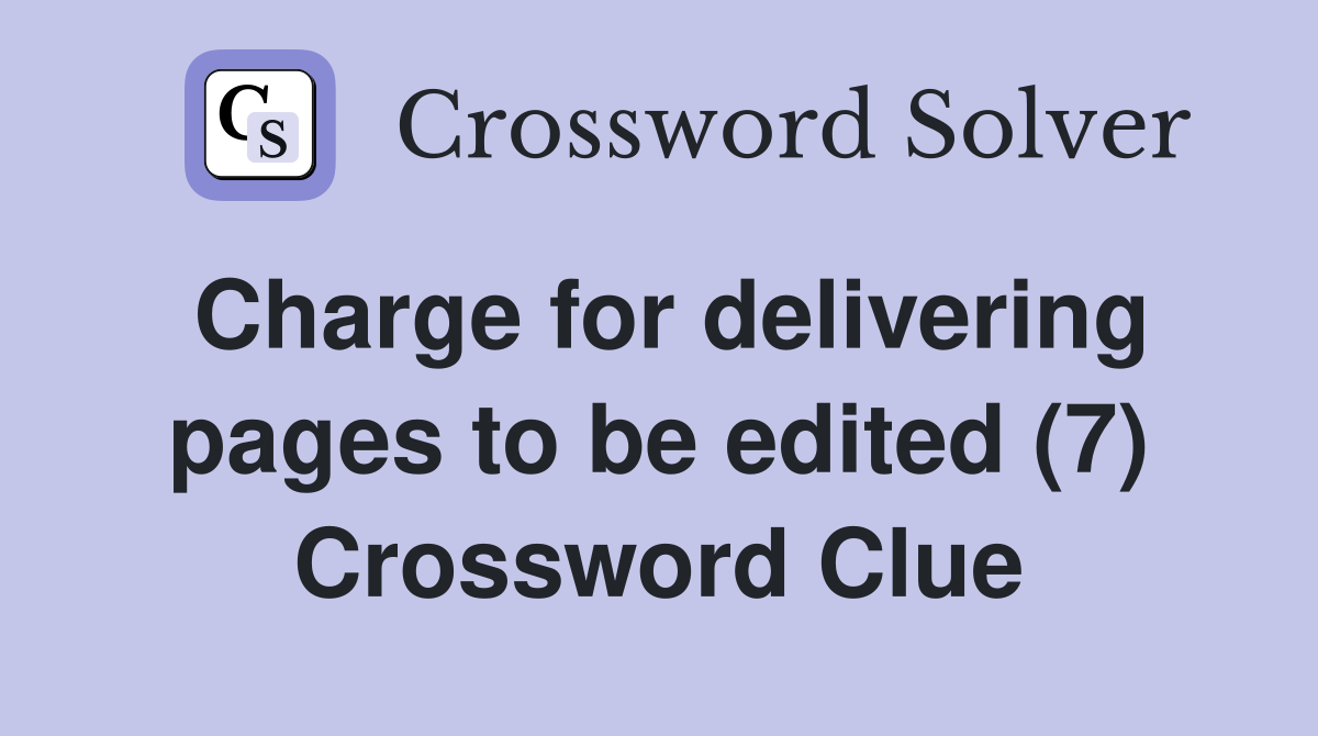 Charge for delivering pages to be edited (7) Crossword Clue