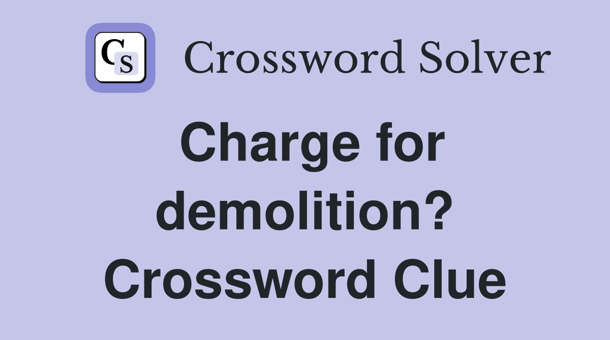 Charge for demolition? Crossword Clue