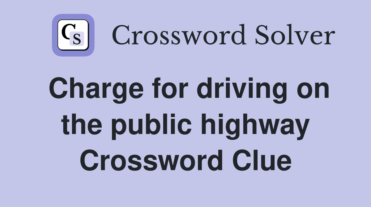 Charge for driving on the public highway Crossword Clue