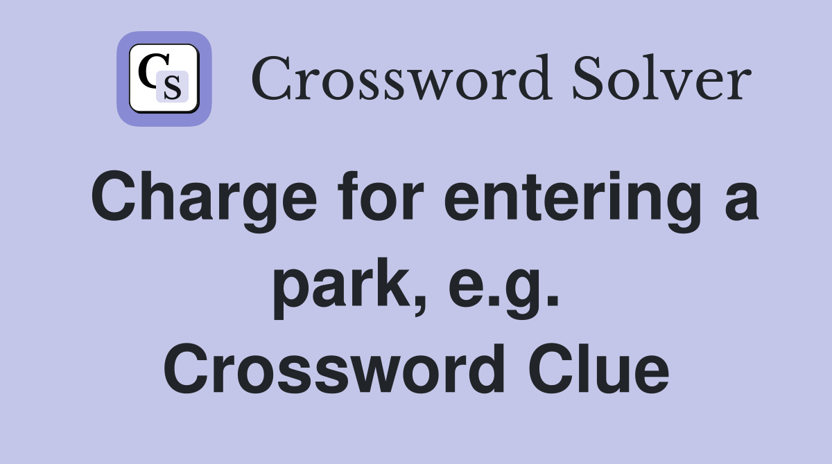 Charge for entering a park, e.g. Crossword Clue