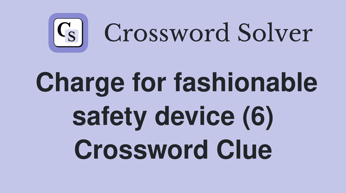 Charge for fashionable safety device (6) Crossword Clue