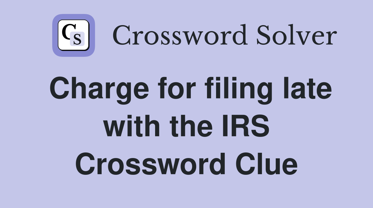 Charge for filing late with the IRS Crossword Clue