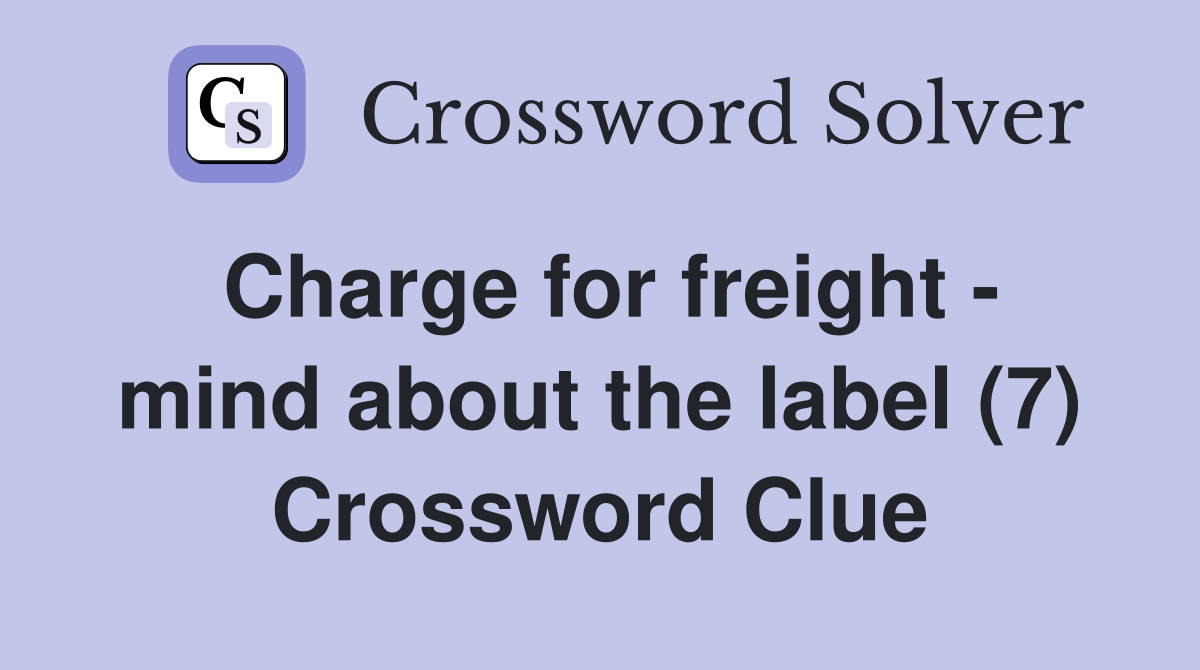 Charge for freight - mind about the label (7) Crossword Clue