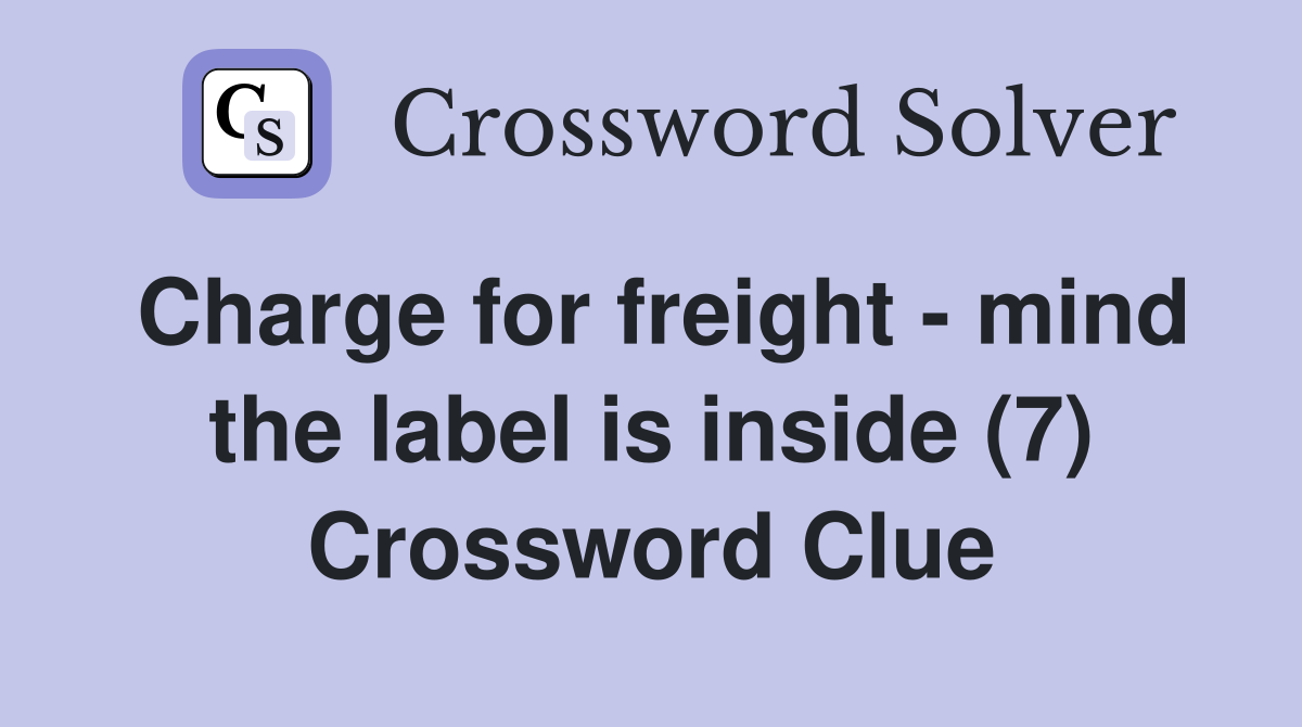 Charge for freight - mind the label is inside (7) Crossword Clue