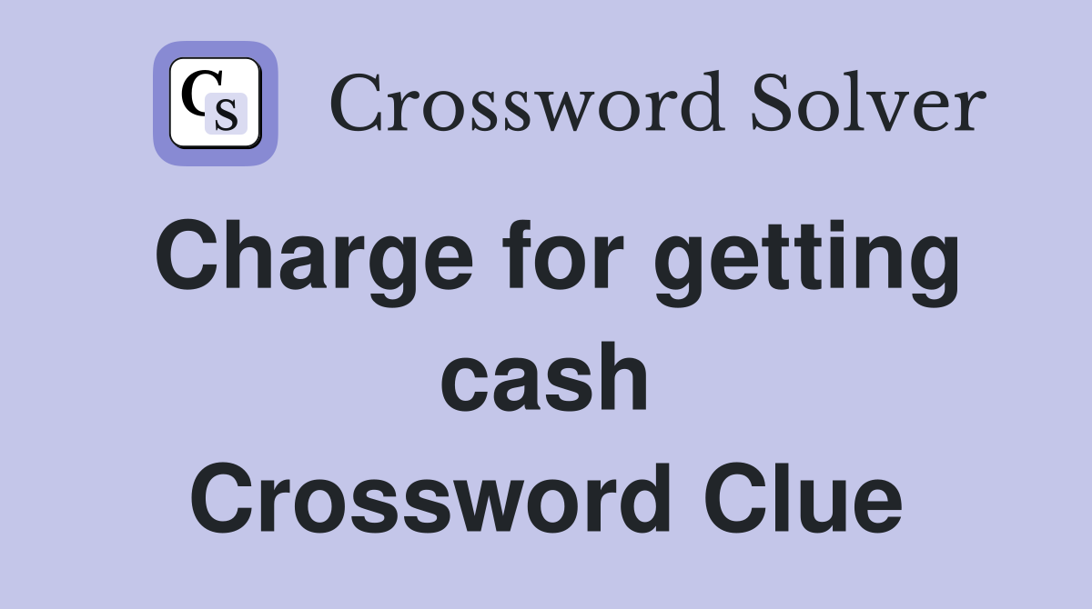 Charge for getting cash Crossword Clue