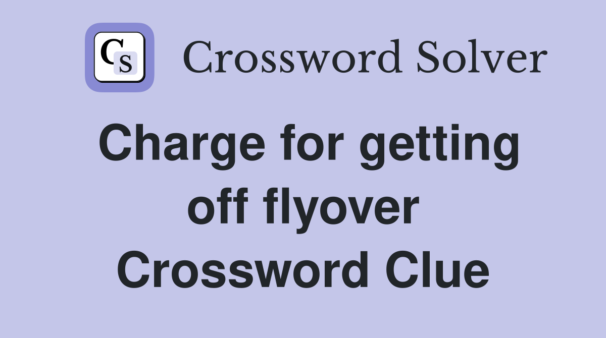 Charge for getting off flyover Crossword Clue