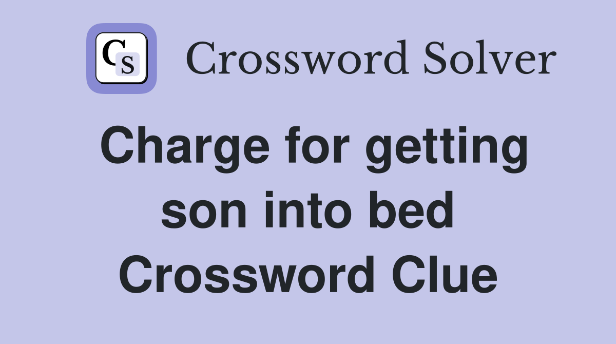 Charge for getting son into bed Crossword Clue