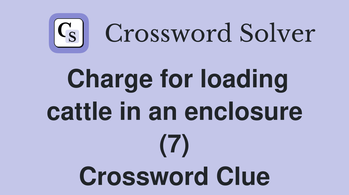 Charge for loading cattle in an enclosure (7) Crossword Clue