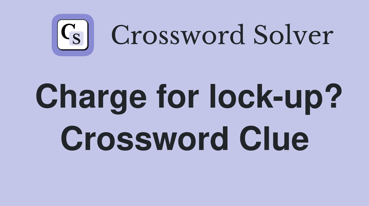 Charge for lock-up? Crossword Clue