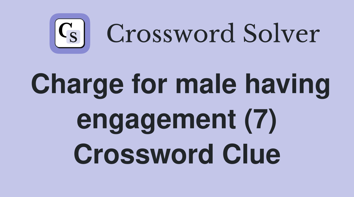 Charge for male having engagement (7) Crossword Clue