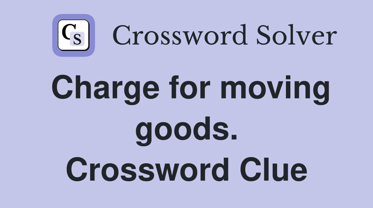 Charge for moving goods. Crossword Clue