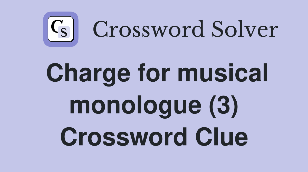 Charge for musical monologue (3) Crossword Clue