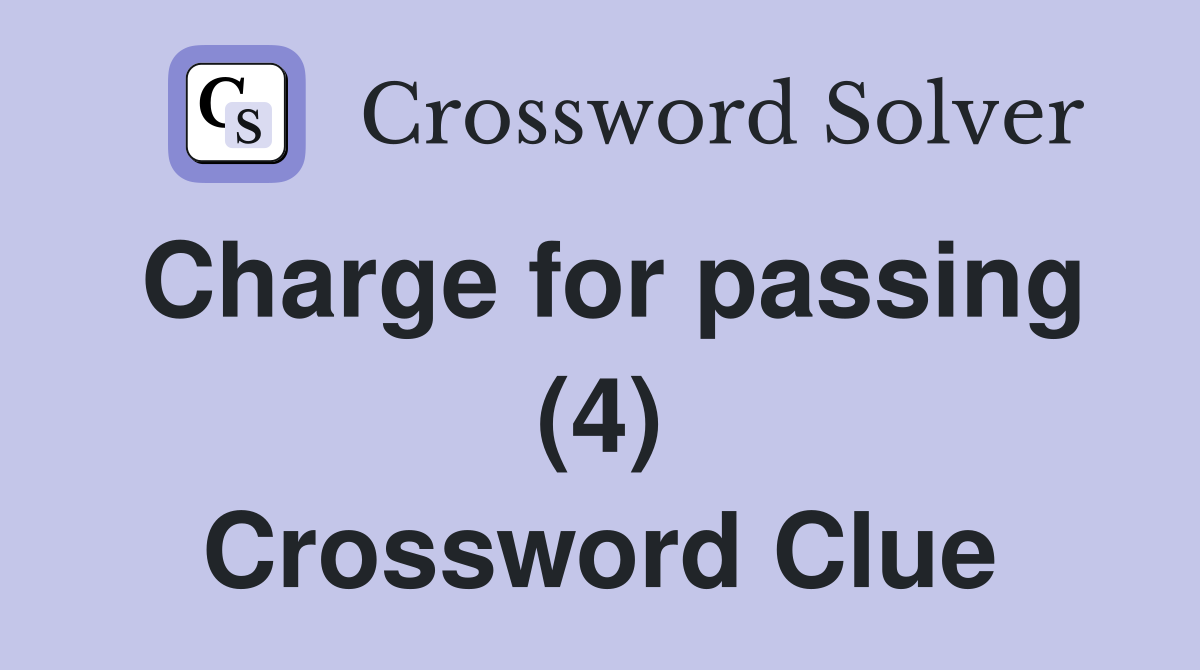 Charge for passing (4) Crossword Clue