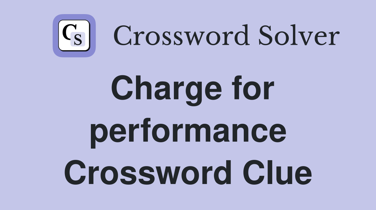 Charge for performance Crossword Clue