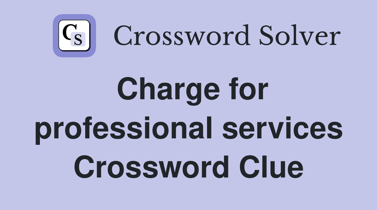 Charge for professional services Crossword Clue