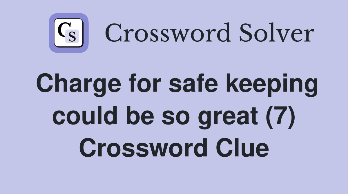 Charge for safe keeping could be so great (7) Crossword Clue