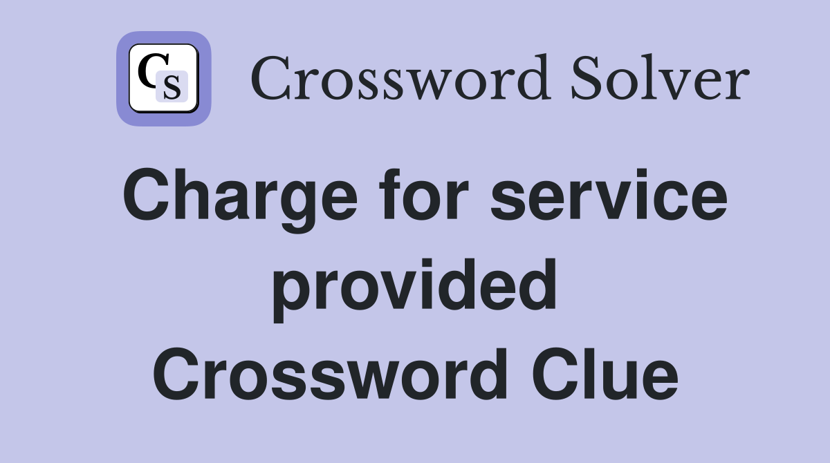 Charge for service provided Crossword Clue