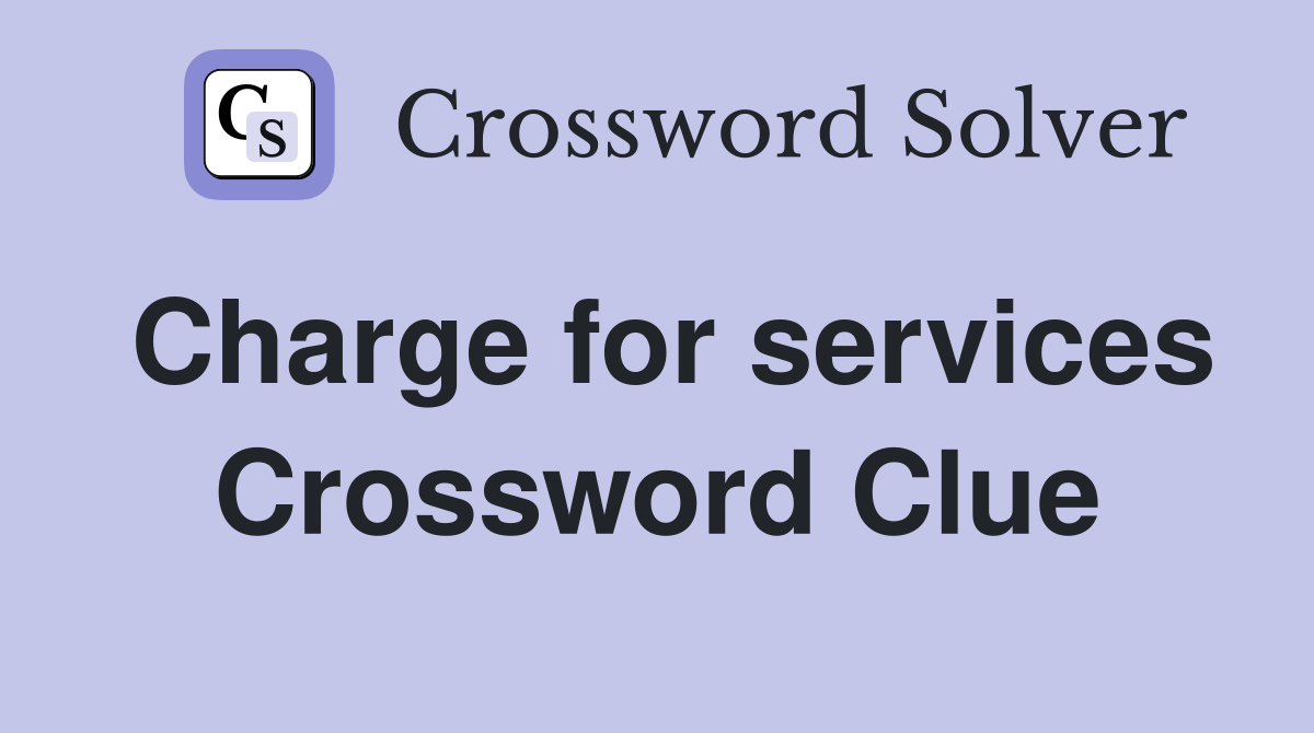 Charge for services Crossword Clue
