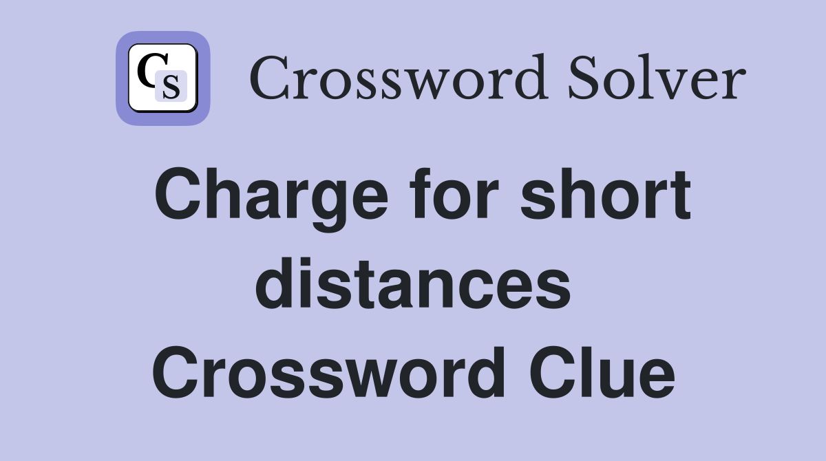 Charge for short distances Crossword Clue