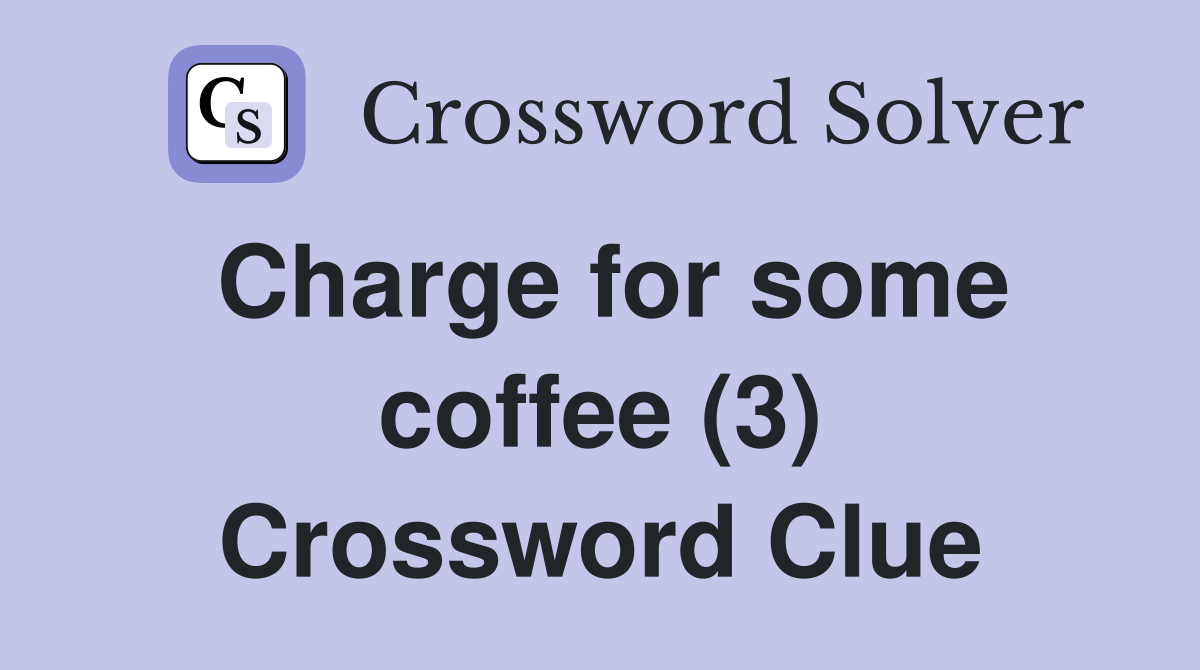 Charge for some coffee (3) Crossword Clue