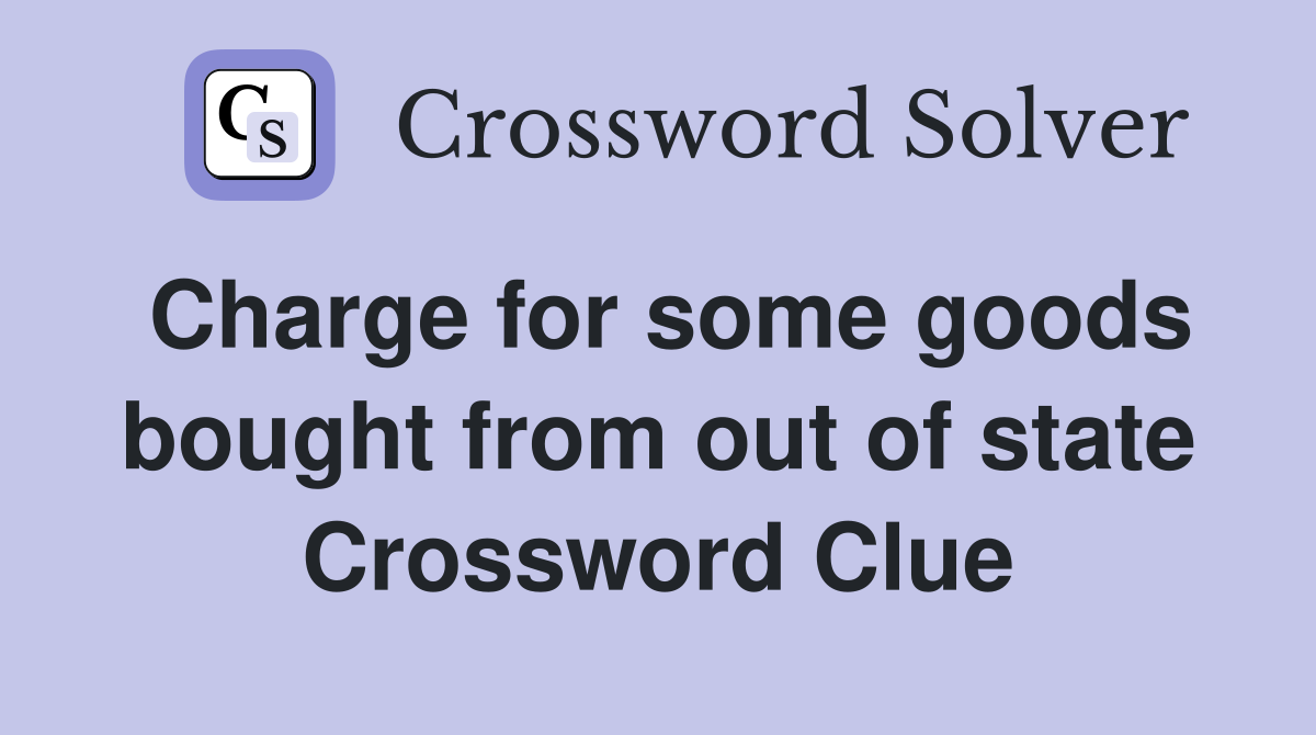 Charge for some goods bought from out of state Crossword Clue