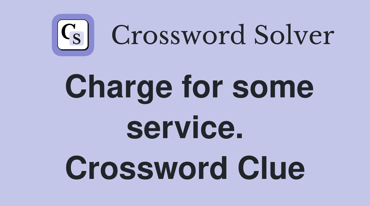 Charge for some service. Crossword Clue