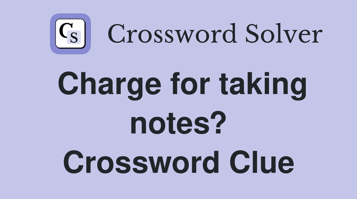 Charge for taking notes? Crossword Clue