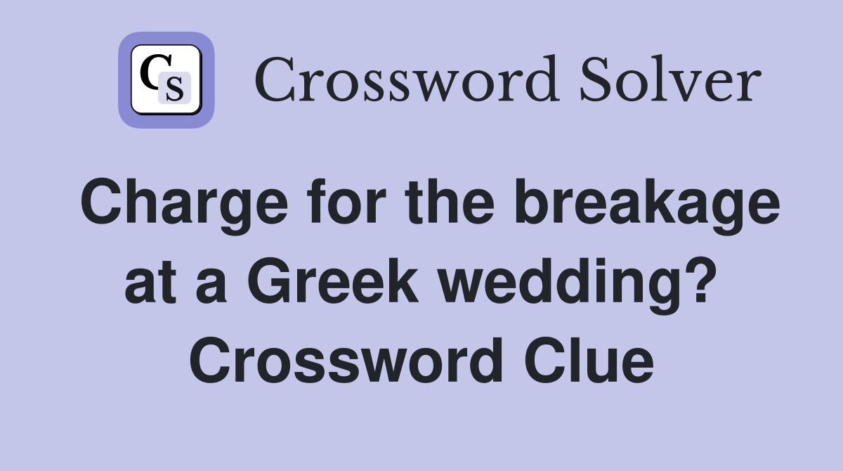 Charge for the breakage at a Greek wedding? Crossword Clue